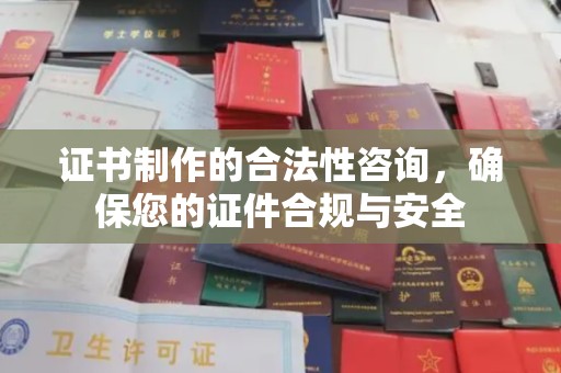 大寮证书制作的合法性咨询，确保您的证件合规与安全